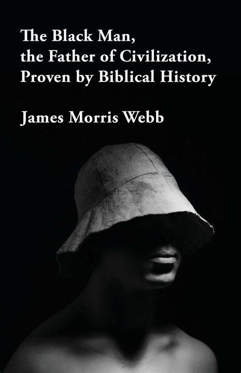 Full Download The Black Man The Father Of Civilization Proven By Biblical History By James Morris Webb