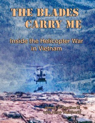 Download The Blades Carry Me Inside The Helicopter War In Vietnam By James V Weatherill