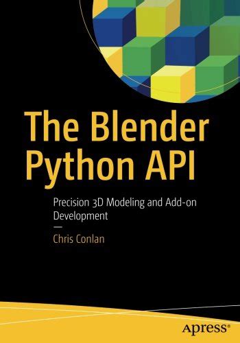 Read The Blender Python Api Precision 3D Modeling And Addon Development By Christopher Conlan