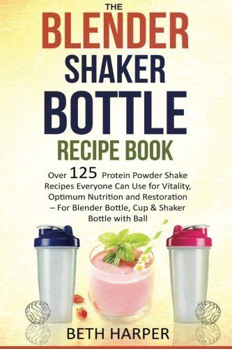 Download The Blender Shaker Bottle Recipe Book Over 125 Protein Powder Shake Recipes Everyone Can Use For Vitality Optimum Nutrition And Restorationfor Blender Bottle Cup  Shaker Bottle With Ball By Beth Harper