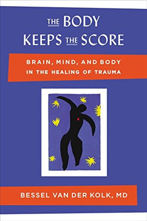 Read The Body Keeps The Score Brain Mind And Body In The Healing Of Trauma By Bessel A Van Der Kolk