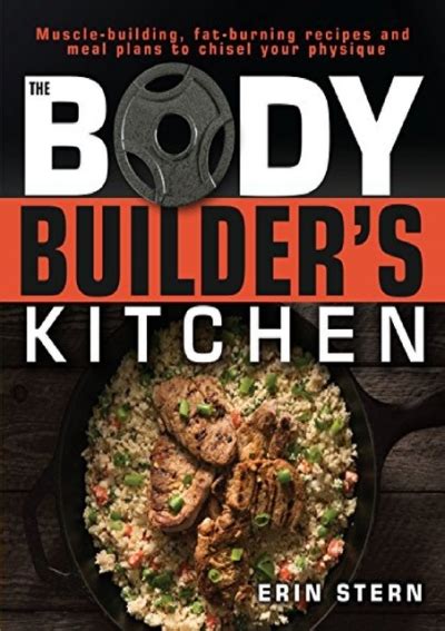 Read Online The Bodybuilders Kitchen 100 Musclebuilding Fat Burning Recipes With Meal Plans To Chisel Your Physique By Erin Stern