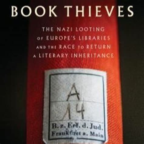 Read The Book Thieves The Nazi Looting Of Europes Libraries And The Race To Return A Literary Inheritance By Anders Rydell