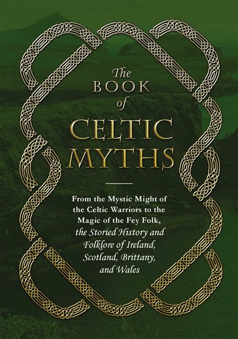 Read The Book Of Celtic Myths From The Mystic Might Of The Celtic Warriors To The Magic Of The Fey Folk The Storied History And Folklore Of Ireland Scotland Brittany And Wales By Adams Media