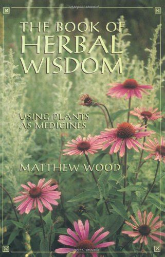 Read Online The Book Of Herbal Wisdom Using Plants As Medicines By Matthew Wood