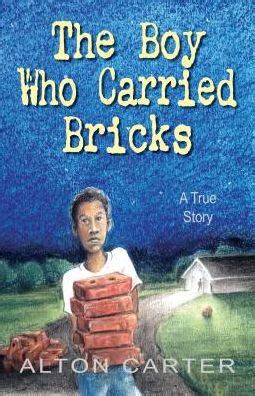 Download The Boy Who Carried Bricks A True Story By Alton Carter