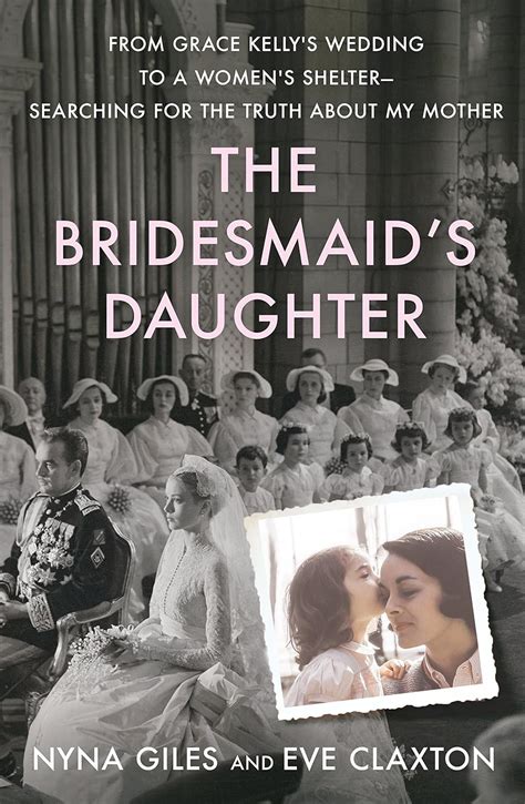 Download The Bridesmaids Daughter From Grace Kellys Wedding To A Womens Shelter  Searching For The Truth About My Mother By Nyna Giles
