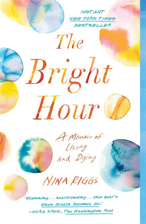 Read The Bright Hour A Memoir Of Living And Dying By Nina Riggs