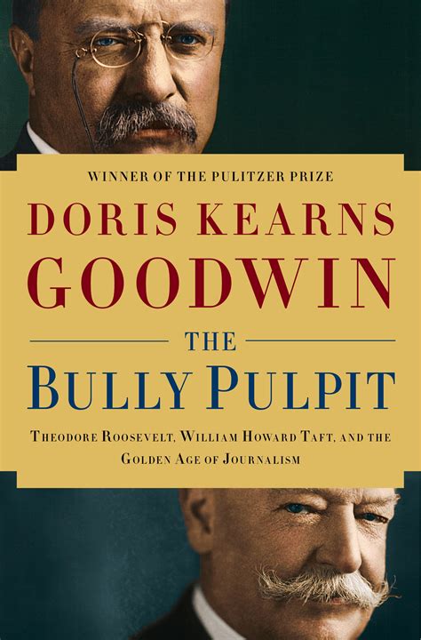 Full Download The Bully Pulpit Theodore Roosevelt William Howard Taft And The Golden Age Of Journalism By Doris Kearns Goodwin
