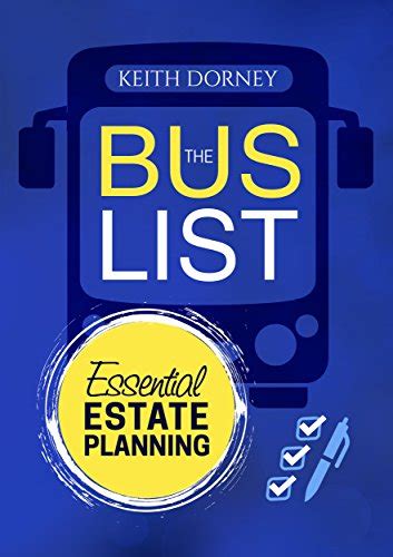 Read Online The Bus List Essential Estate Planning Including Wills Trusts Durable Powers Beneficiary Deeds Tods And Pods Plus Organizing And Securing Your Records By Keith Dorney