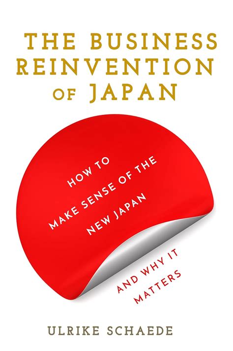 Read Online The Business Reinvention Of Japan How To Make Sense Of The New Japan And Why It Matters By Ulrike Schaede