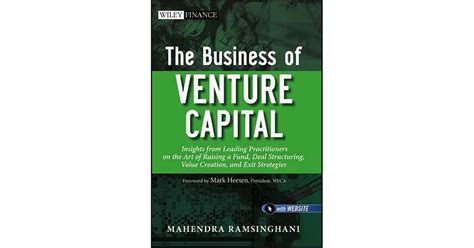 Read Online The Business Of Venture Capital Insights From Leading Practitioners On The Art Of Raising A Fund Deal Structuring Value Creation And Exit Strategies By Mahendra Ramsinghani