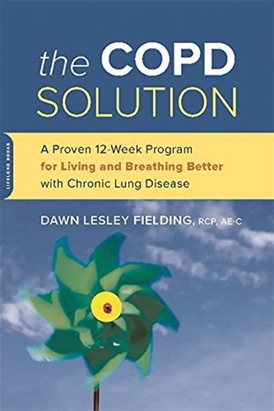 Read Online The Copd Solution A Proven 10Week Program For Living And Breathing Better With Chronic Lung Disease By Dawn Lesley Fielding