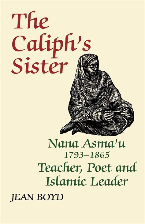Download The Caliphs Sister Nana Asmau 17931865 Teacher Poet And Islamic Leader By Jean Boyd