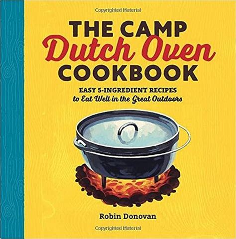 Read Online The Camp Dutch Oven Cookbook Easy 5Ingredient Recipes To Eat Well In The Great Outdoors By Robin Donovan
