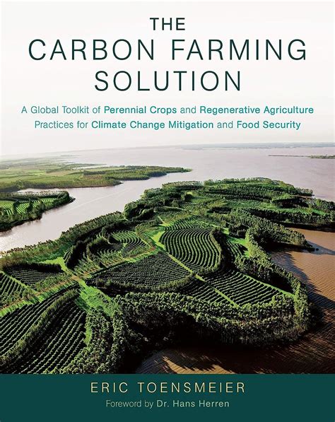 Download The Carbon Farming Solution A Global Toolkit Of Perennial Crops And Regenerative Agriculture Practices For Climate Change Mitigation And Food Security By Eric Toensmeier