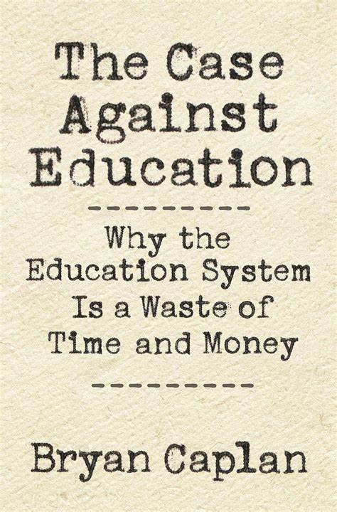 Read The Case Against Education Why The Education System Is A Waste Of Time And Money By Bryan Caplan