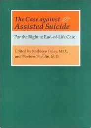 Read Online The Case Against Assisted Suicide For The Right To Endoflife Care By Kathleen M Foley
