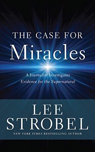 Read The Case For Miracles A Journalist Investigates Evidence For The Supernatural By Lee Strobel