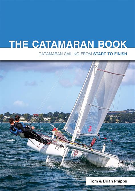 Full Download The Catamaran Book Catamaran Sailing From Start To Finish By Tom Phipps