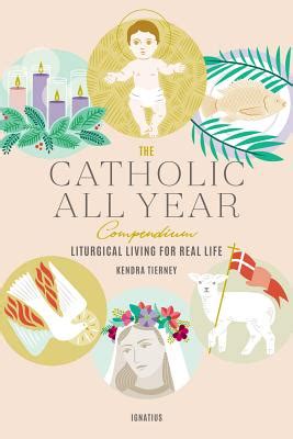 Read The Catholic All Year Compendium Liturgical Living For Real Life By Kendra Tierney