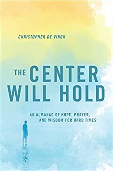 Read The Center Will Hold An Almanac Of Hope Prayer And Wisdom For Hard Times By Christopher De Vinck