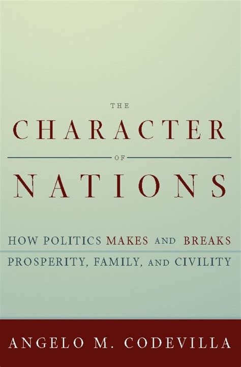 Read Online The Character Of Nations How Politics Makes And Breaks Prosperity Family And Civility By Angelo Codevilla