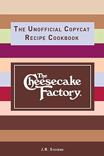 Read Online The Cheesecake Factory The Unofficial Copycat Recipe Cookbook By Jr Stevens