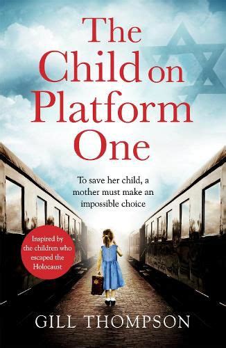 Read Online The Child On Platform One Inspired By The Children Who Escaped The Holocaust By Gill Thompson