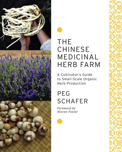 Read Online The Chinese Medicinal Herb Farm A Cultivators Guide To Smallscale Organic Herb Production By Peg Schafer