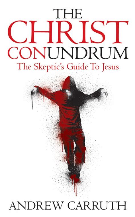 Read Online The Christ Conundrum The Skeptics Guide To Jesus By Andrew Carruth