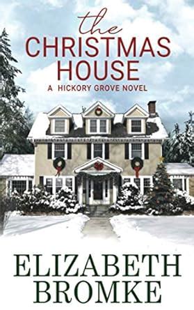 Read Online The Christmas House A Hickory Grove Novel By Elizabeth Bromke