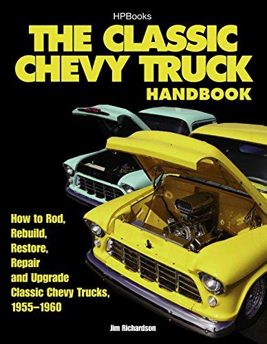 Read The Classic Chevy Truck Handbook Hp 1534 How To Rod Rebuild Restore Repair And Upgrade Classic Chevy Trucks 19551960 By Jim  Richardson
