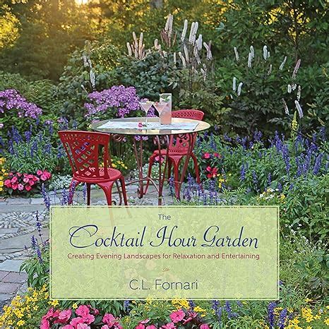 Download The Cocktail Hour Garden Creating Evening Landscapes For Relaxation And Entertaining By Cl Fornari