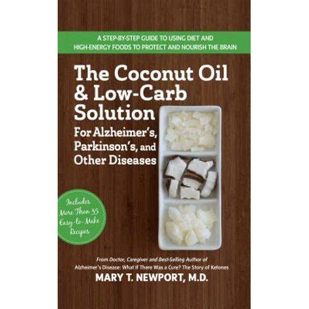 Read The Coconut Oil And Lowcarb Solution For Alzheimers Parkinsons And Other Diseases A Guide To Using Diet And A Highenergy Food To Protect And Nourish The Brain By Mary T Newport