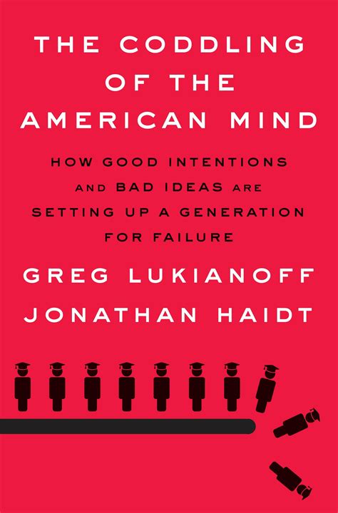 Read The Coddling Of The American Mind How Good Intentions And Bad Ideas Are Setting Up A Generation For Failure By Greg Lukianoff