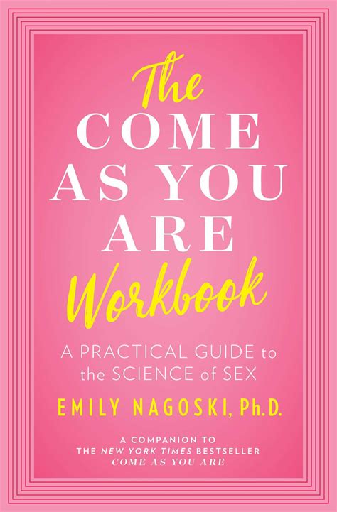 Read Online The Come As You Are Workbook A Practical Guide To The Science Of Sex By Emily Nagoski