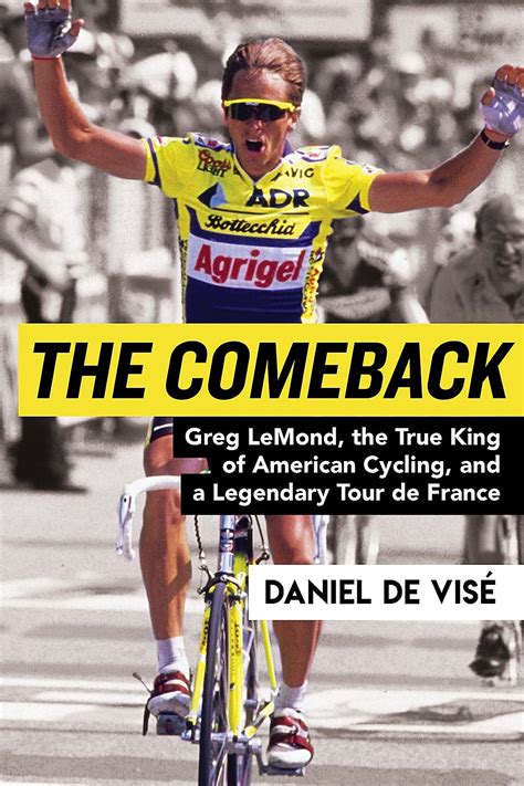 Download The Comeback Greg Lemond The True King Of American Cycling And A Legendary Tour De France By Daniel De Vis
