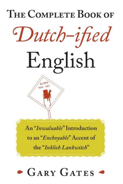 Read Online The Complete Book Of Dutchified English An Ãinwaluable Introduction To An Ãenchoyable Accent Of The Ãinklish Lankwitch By Gary Gates
