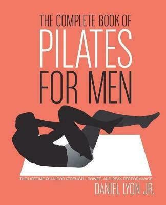 Download The Complete Book Of Pilates For Men The Lifetime Plan For Strength Power  Peak Performance By Daniel Lyon Jr
