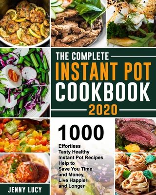 Read Online The Complete Instant Pot Cookbook 2020 1000 Effortless Tasty Healthy Instant Pot Recipes Help To Save You Time And Money Live Happier And Longer By Jenny Lucy