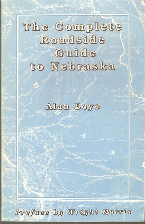 Download The Complete Roadside Guide To Nebraska And Comprehensive Description Of Items Of Interest To One And All Travelers Of The State Whether Native Or T By Alan Boye