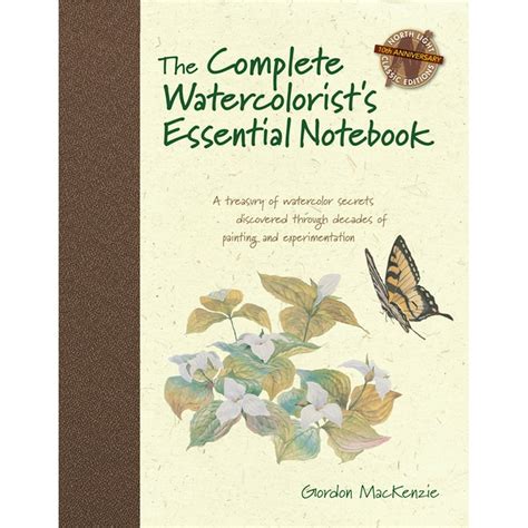 Read Online The Complete Watercolorists Essential Notebook A Treasury Of Watercolor Secrets Discovered Through Decades Of Painting And Expe Rimentation By Gordon Mackenzie
