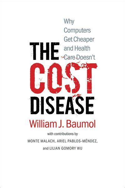 Read The Cost Disease Why Computers Get Cheaper And Health Care Doesnt By William J Baumol