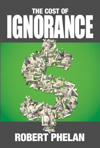 Download The Cost Of Ignorance What You Dont Know About Performancebased Insurance Can Save Your Company Millions By Robert Phelan