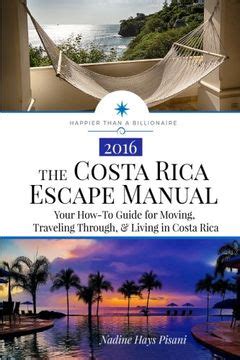 Download The Costa Rica Escape Manual Your Howto Guide For Moving Traveling Through  Living In Costa Rica Happier Than A Billionaire Book 4 By Nadine Pisani