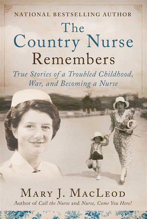 Download The Country Nurse Remembers True Stories Of A Troubled Childhood War And Becoming A Nurse The Country Nurse Series Book Three By Mary J Macleod