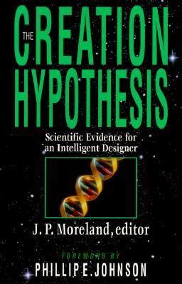 Download The Creation Hypothesis Scientific Evidence For An Intelligent Designer By Jp Moreland