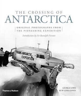Read Online The Crossing Of Antarctica Original Photographs From The Epic Journey That Fulfilled Shackletons Dream By George Lowe
