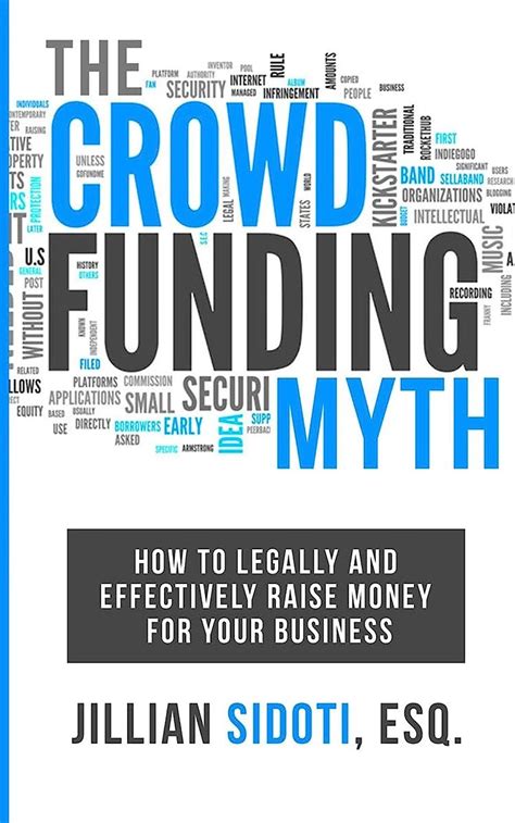 Read The Crowdfunding Myth Legally An Effectively Raise Money For Your Business By Jillian Sidoti